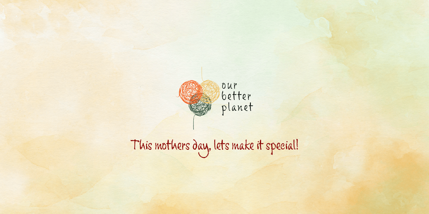 Sustainable Gifting on Mother's Day! - Our Better Planet